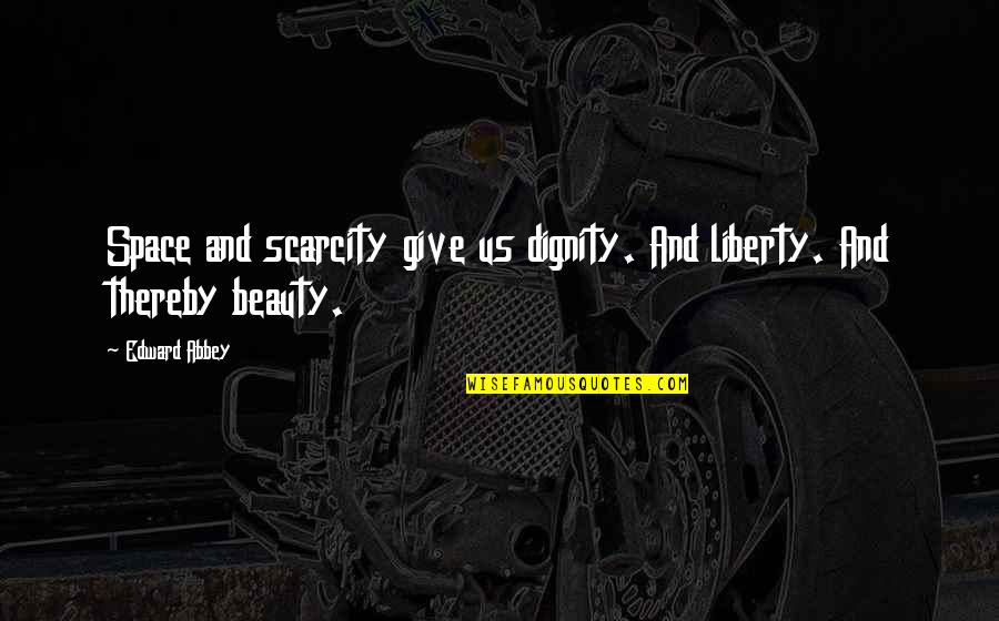 Fauzan Azima Quotes By Edward Abbey: Space and scarcity give us dignity. And liberty.