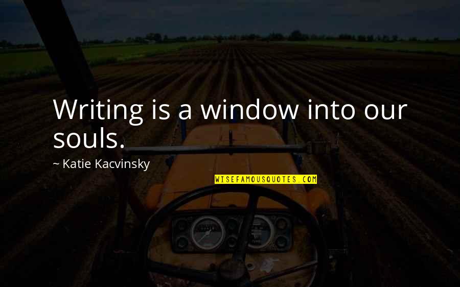 Fav Pic Quotes By Katie Kacvinsky: Writing is a window into our souls.