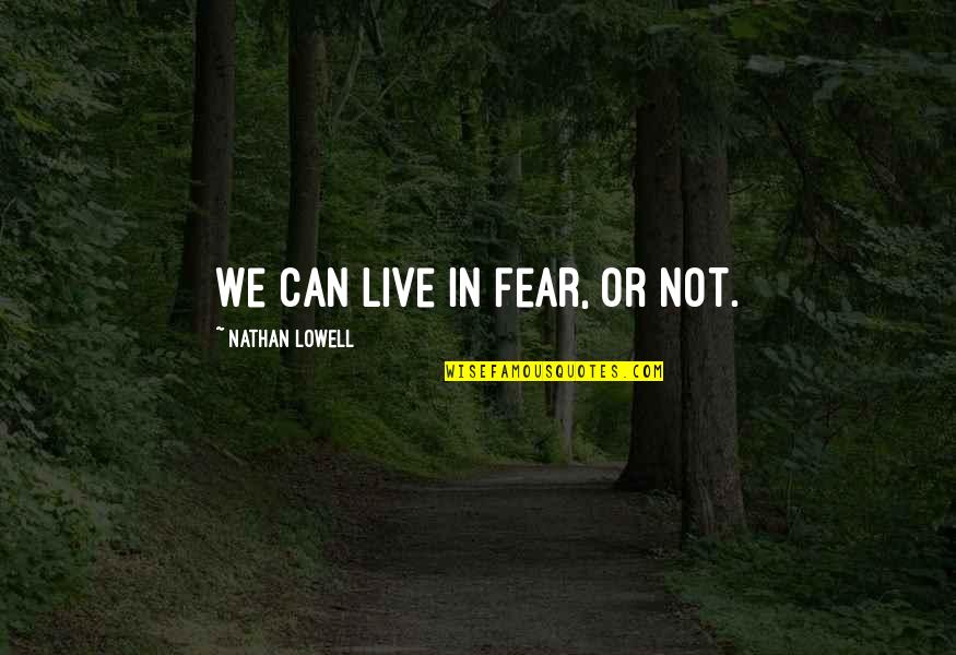 Favalli Oliver Quotes By Nathan Lowell: We can live in fear, or not. Favalli Oliver Quotes By Nathan Lowell: We can live in fear, or not.