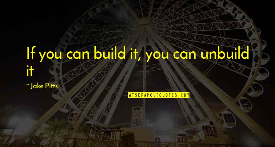 Favalora Vineyards Quotes By Jake Pitts: If you can build it, you can unbuild Favalora Vineyards Quotes By Jake Pitts: If you can build it, you can unbuild