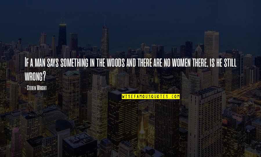 Favalora Vineyards Quotes By Steven Wright: If a man says something in the woods Favalora Vineyards Quotes By Steven Wright: If a man says something in the woods