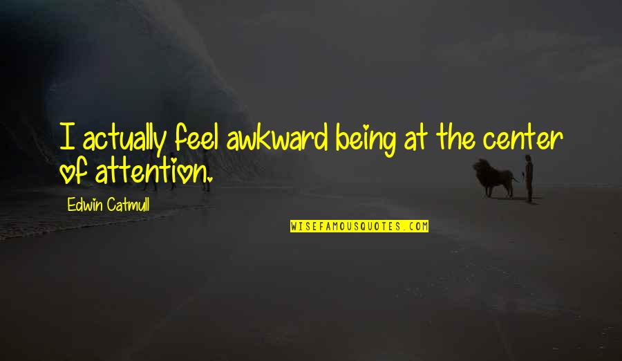 Favaloro Clinica Quotes By Edwin Catmull: I actually feel awkward being at the center Favaloro Clinica Quotes By Edwin Catmull: I actually feel awkward being at the center