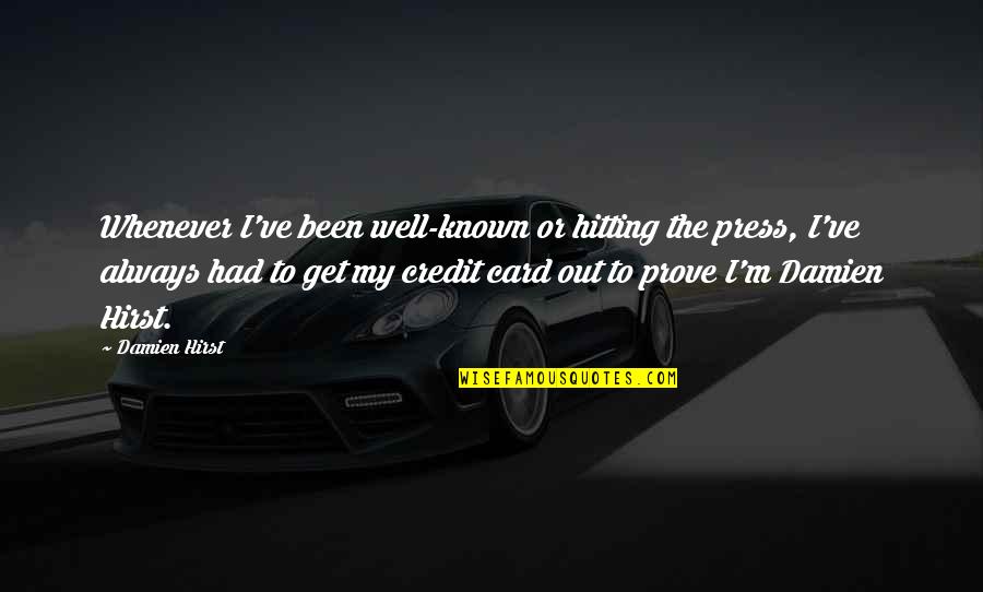 Favara Gotti Quotes By Damien Hirst: Whenever I've been well-known or hitting the press, Favara Gotti Quotes By Damien Hirst: Whenever I've been well-known or hitting the press,