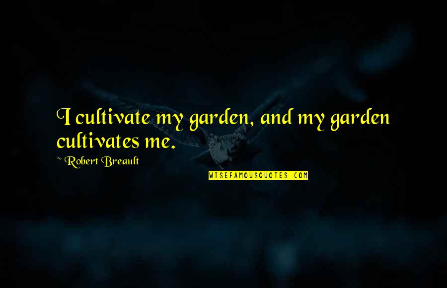 Favard Classification Quotes By Robert Breault: I cultivate my garden, and my garden cultivates