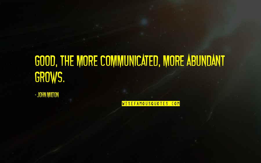 Favard Retractor Quotes By John Milton: Good, the more communicated, more abundant grows. Favard Retractor Quotes By John Milton: Good, the more communicated, more abundant grows.