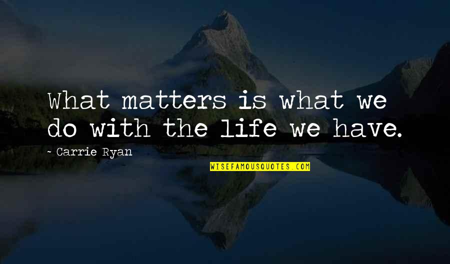 Fave Life Quotes By Carrie Ryan: What matters is what we do with the