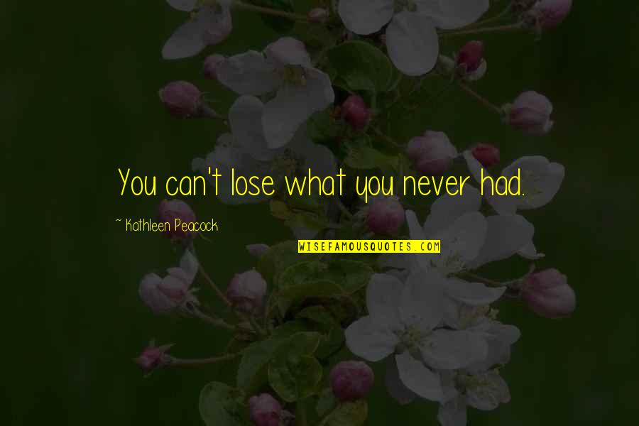 Fave Quotes By Kathleen Peacock: You can't lose what you never had. Fave Quotes By Kathleen Peacock: You can't lose what you never had.