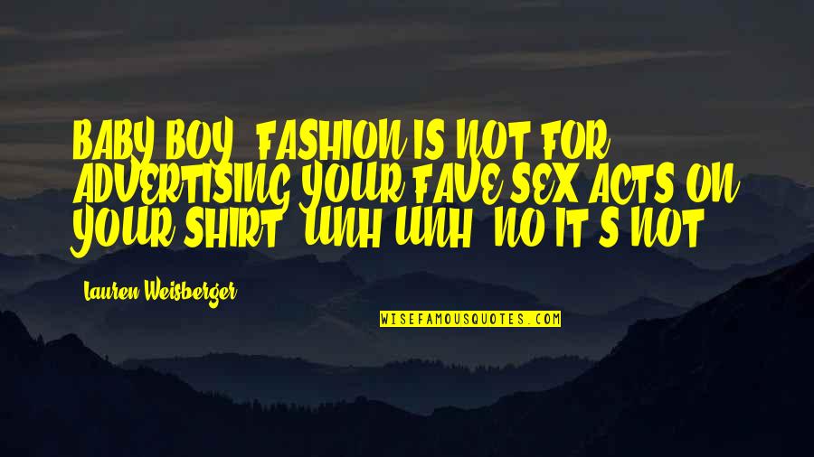 Fave Quotes By Lauren Weisberger: BABY BOY, FASHION IS NOT FOR ADVERTISING YOUR Fave Quotes By Lauren Weisberger: BABY BOY, FASHION IS NOT FOR ADVERTISING YOUR