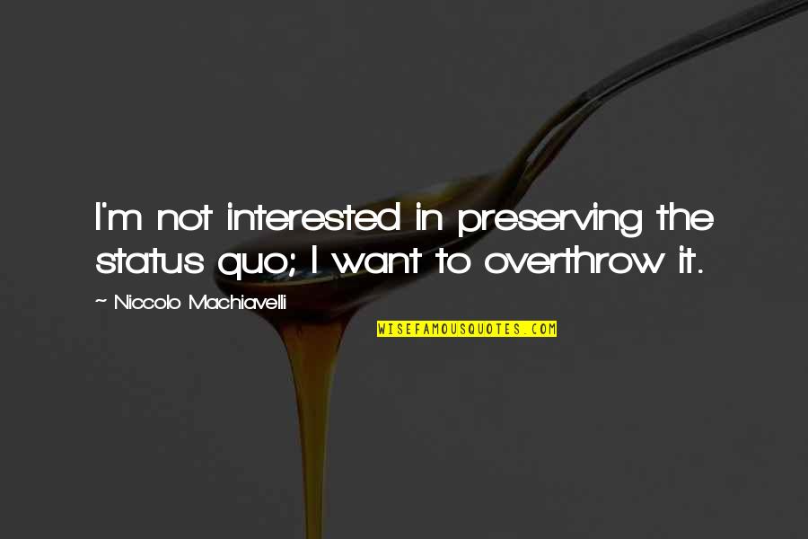 Favelas Quotes By Niccolo Machiavelli: I'm not interested in preserving the status quo;