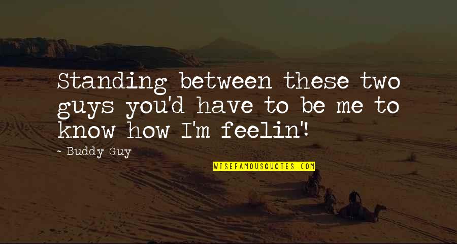 Faverelle Quotes By Buddy Guy: Standing between these two guys you'd have to