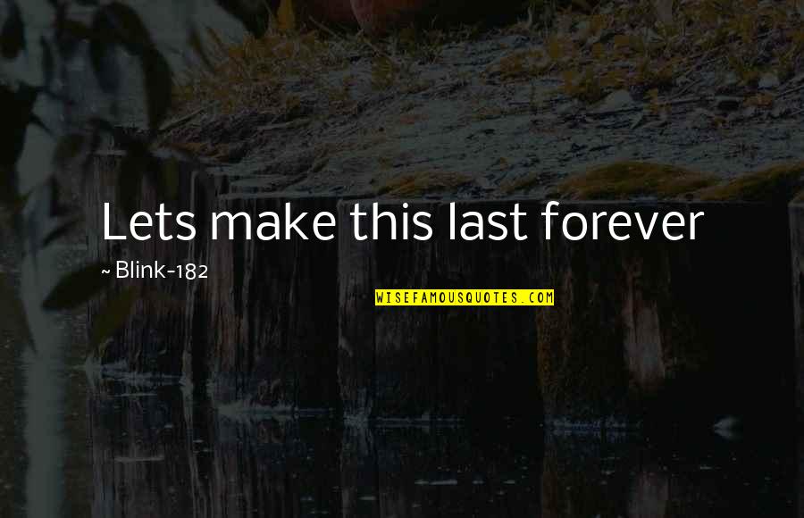 Faverin Quotes By Blink-182: Lets make this last forever