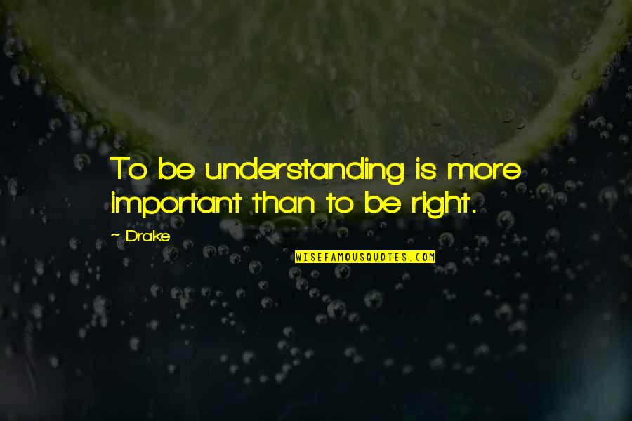 Faverin Quotes By Drake: To be understanding is more important than to