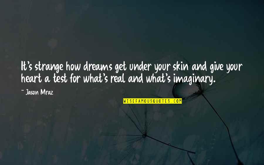 Faveris Quotes By Jason Mraz: It's strange how dreams get under your skin Faveris Quotes By Jason Mraz: It's strange how dreams get under your skin