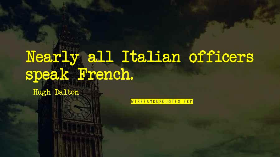 Favero Jewelry Quotes By Hugh Dalton: Nearly all Italian officers speak French.