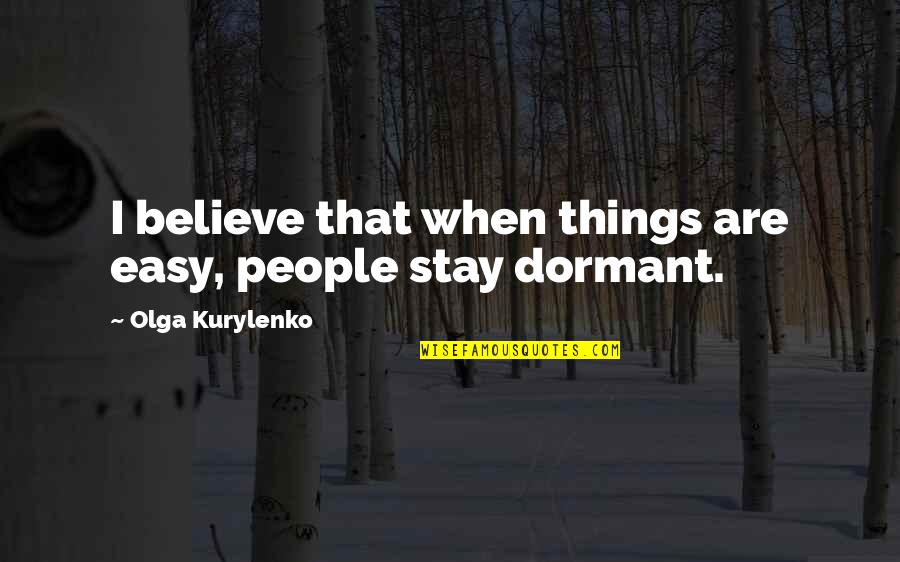 Faverolle Quotes By Olga Kurylenko: I believe that when things are easy, people