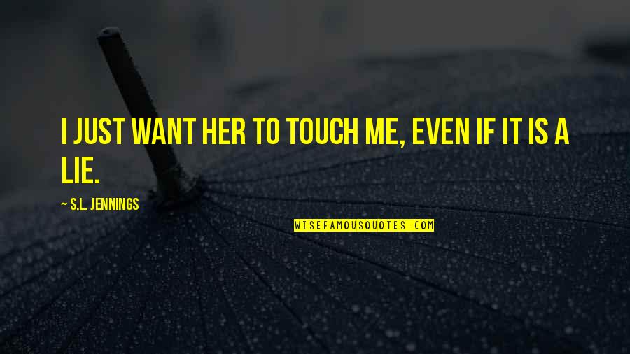 Faverolles Quotes By S.L. Jennings: I just want her to touch me, even Faverolles Quotes By S.L. Jennings: I just want her to touch me, even