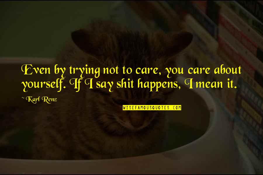 Faversham Cottage Quotes By Karl Renz: Even by trying not to care, you care
