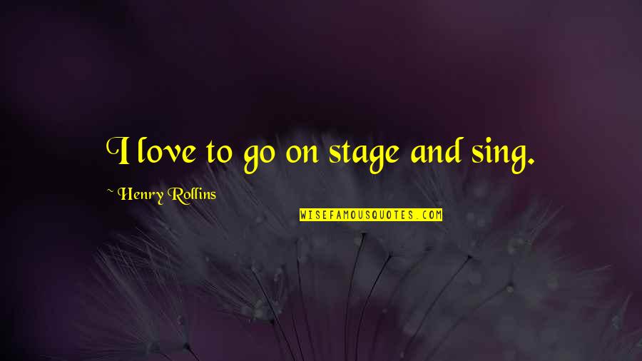 Faversham Health Quotes By Henry Rollins: I love to go on stage and sing. Faversham Health Quotes By Henry Rollins: I love to go on stage and sing.