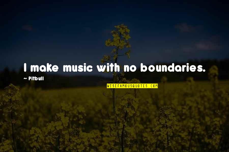 Faversham News Quotes By Pitbull: I make music with no boundaries. Faversham News Quotes By Pitbull: I make music with no boundaries.