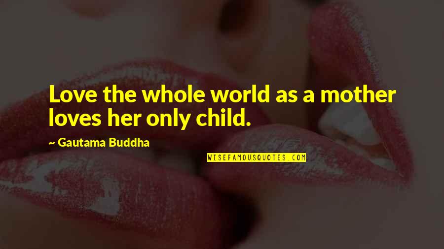 Favete Quotes By Gautama Buddha: Love the whole world as a mother loves