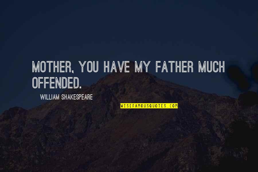 Favete Quotes By William Shakespeare: Mother, you have my father much offended.