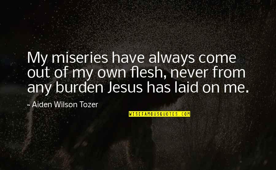 Faviana Gowns Quotes By Aiden Wilson Tozer: My miseries have always come out of my