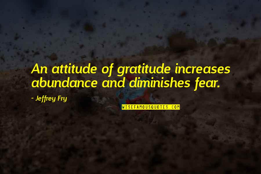 Faviana Quotes By Jeffrey Fry: An attitude of gratitude increases abundance and diminishes
