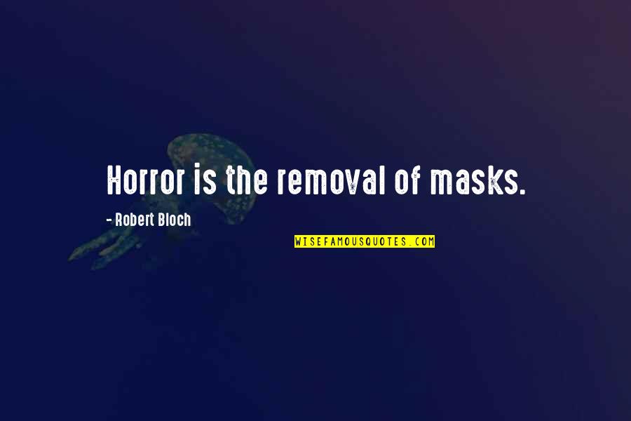 Favino Attore Quotes By Robert Bloch: Horror is the removal of masks.