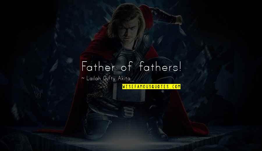 Favio Chavez Quotes By Lailah Gifty Akita: Father of fathers! Favio Chavez Quotes By Lailah Gifty Akita: Father of fathers!