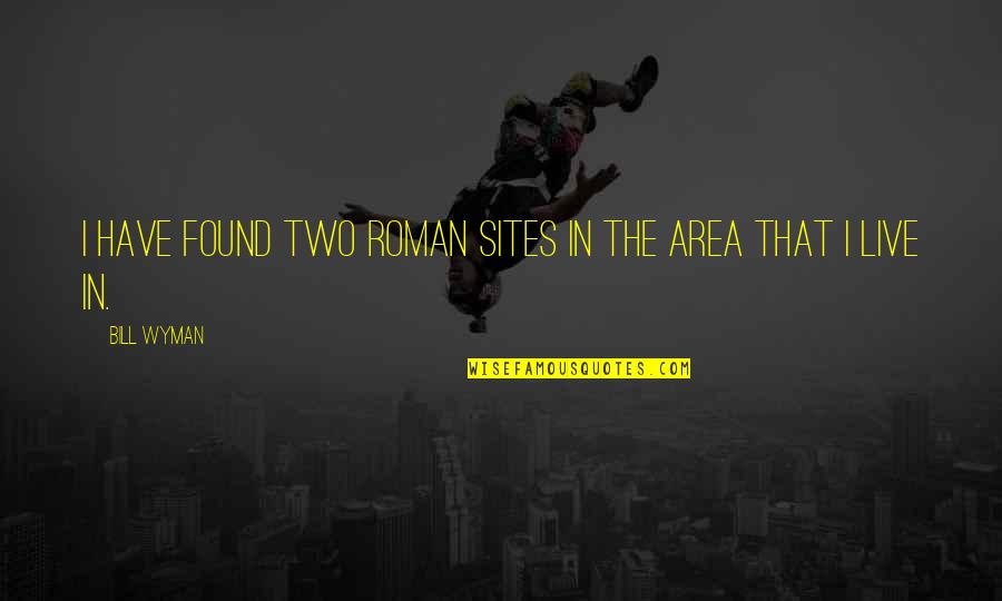 Favisham Quotes By Bill Wyman: I have found two Roman sites in the