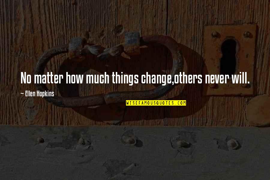 Favitoribus Quotes By Ellen Hopkins: No matter how much things change,others never will. Favitoribus Quotes By Ellen Hopkins: No matter how much things change,others never will.