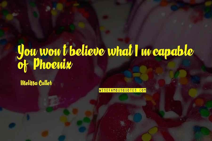 Favitoribus Quotes By Melissa Cutler: You won't believe what I'm capable of, Phoenix. Favitoribus Quotes By Melissa Cutler: You won't believe what I'm capable of, Phoenix.