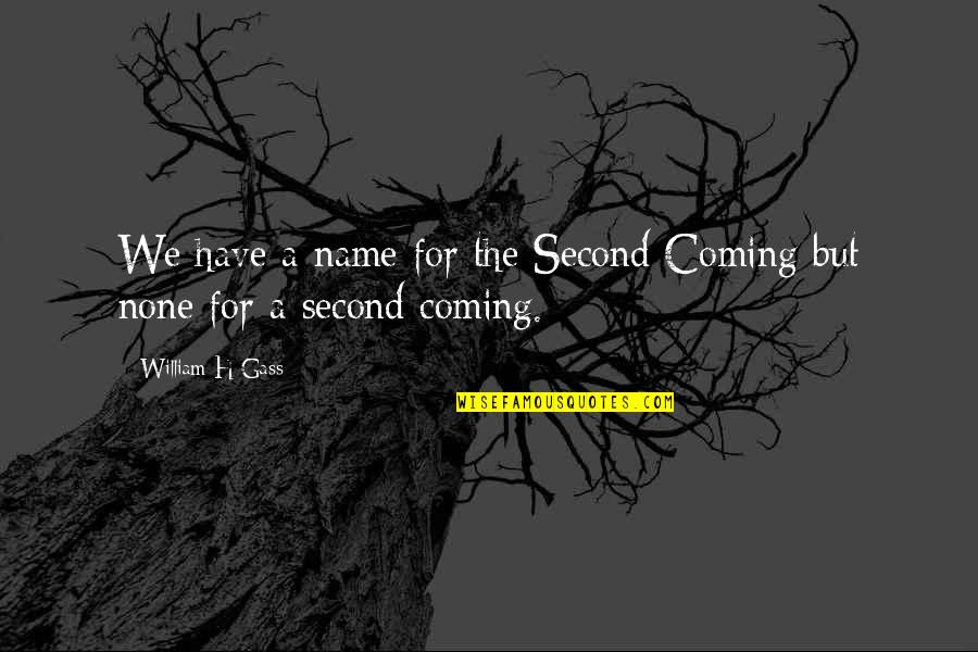 Favitoribus Quotes By William H Gass: We have a name for the Second Coming Favitoribus Quotes By William H Gass: We have a name for the Second Coming
