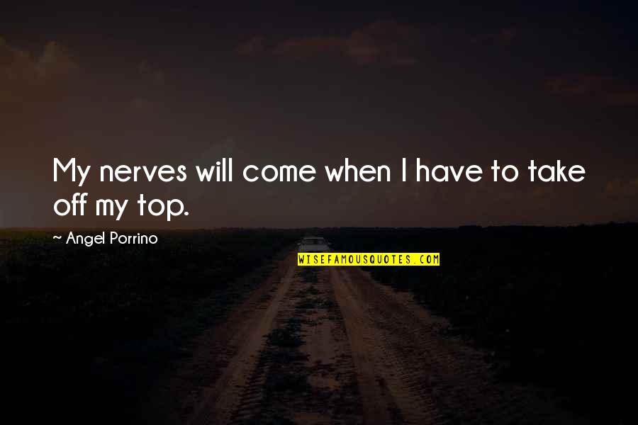 Favitorum Quotes By Angel Porrino: My nerves will come when I have to Favitorum Quotes By Angel Porrino: My nerves will come when I have to