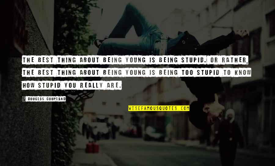 Favonius Bow Quotes By Douglas Coupland: The best thing about being young is being Favonius Bow Quotes By Douglas Coupland: The best thing about being young is being
