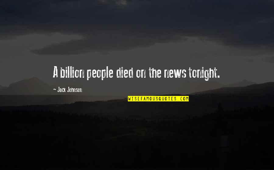 Favonius In Greek Quotes By Jack Johnson: A billion people died on the news tonight. Favonius In Greek Quotes By Jack Johnson: A billion people died on the news tonight.