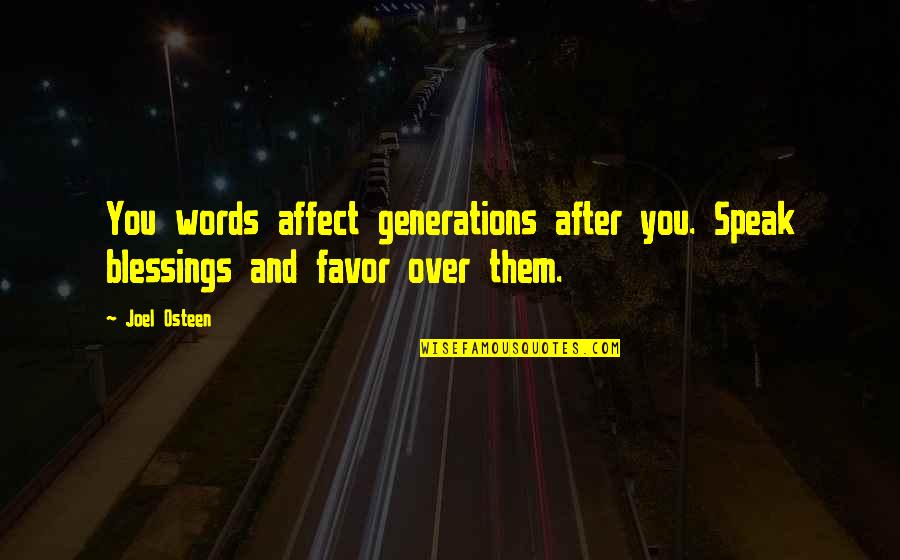 Favor Blessings Quotes By Joel Osteen: You words affect generations after you. Speak blessings