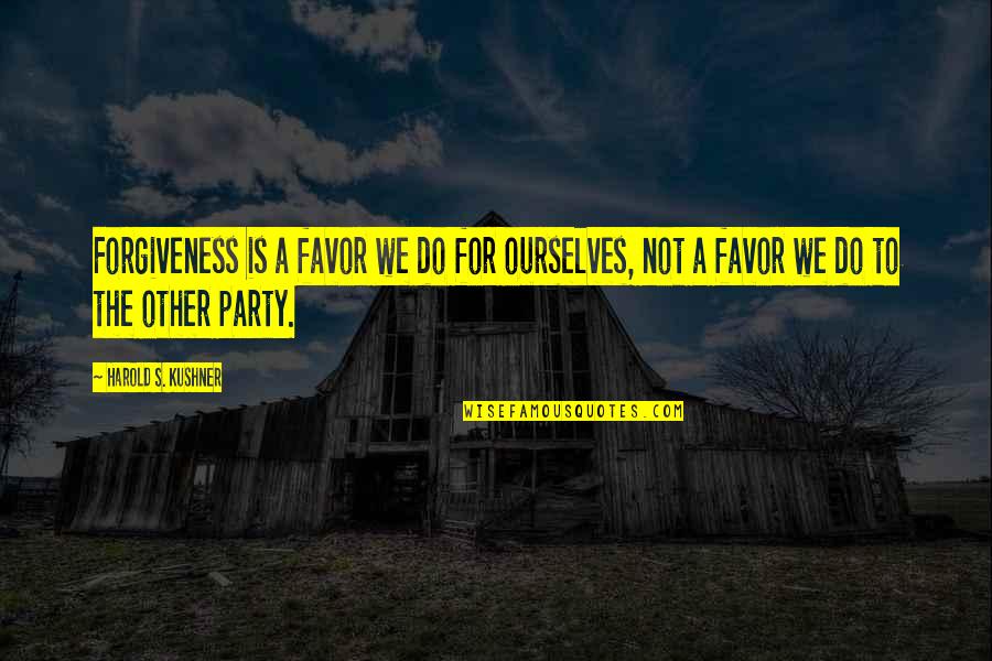 Favor For A Favor Quotes By Harold S. Kushner: Forgiveness is a favor we do for ourselves,