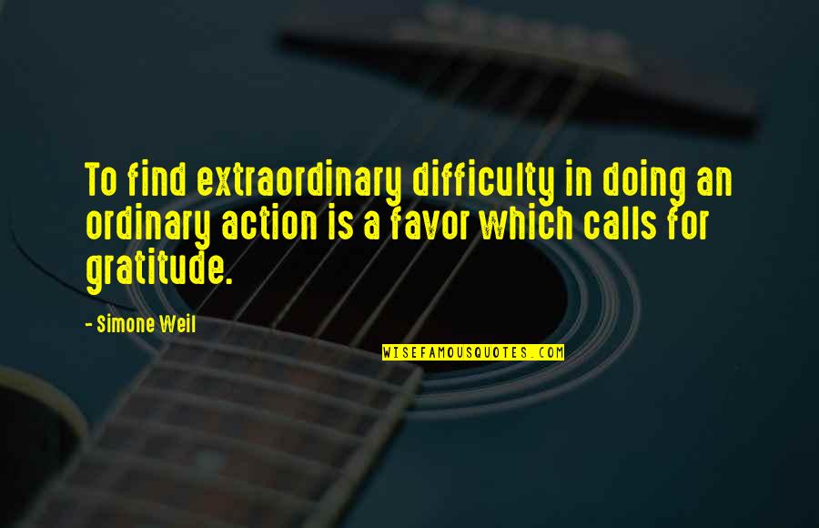 Favor For A Favor Quotes By Simone Weil: To find extraordinary difficulty in doing an ordinary