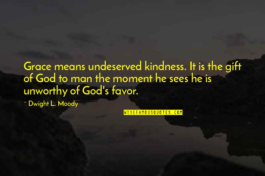 Favor From God Quotes By Dwight L. Moody: Grace means undeserved kindness. It is the gift