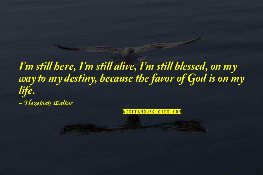 Favor From God Quotes By Hezekiah Walker: I'm still here, I'm still alive, I'm still
