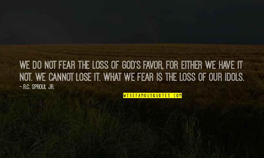Favor From God Quotes By R.C. Sproul Jr.: We do not fear the loss of God's
