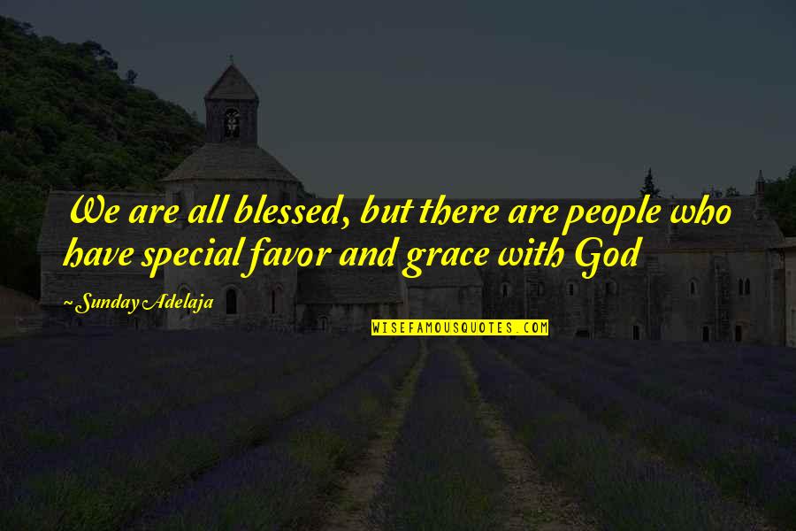 Favor From God Quotes By Sunday Adelaja: We are all blessed, but there are people