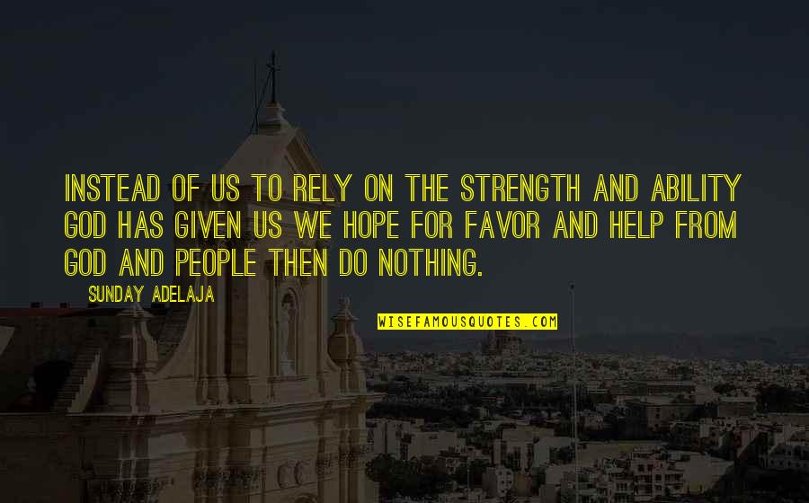 Favor From God Quotes By Sunday Adelaja: Instead of us to rely on the strength