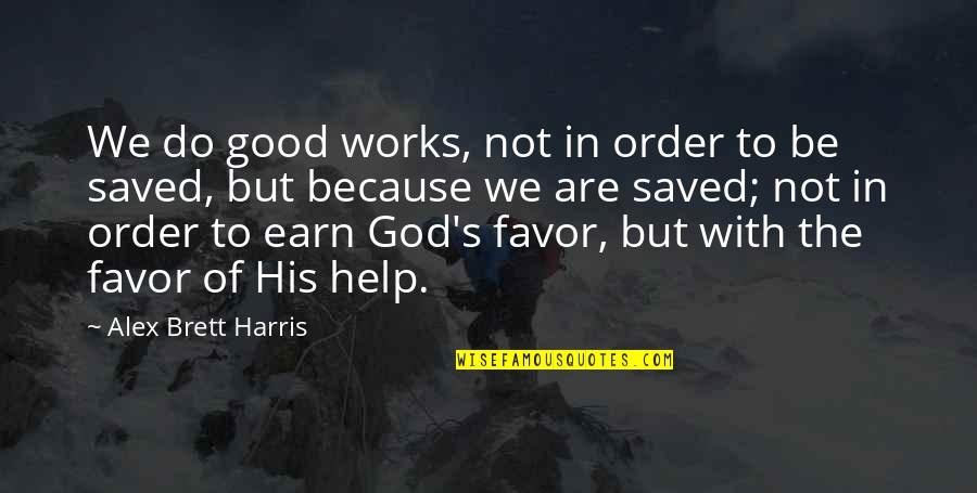 Favor Of God Quotes By Alex Brett Harris: We do good works, not in order to