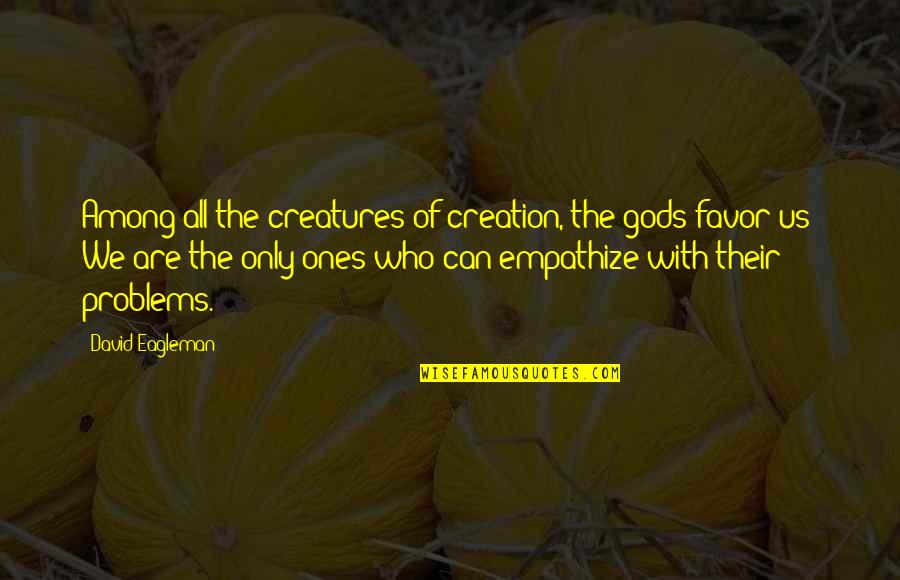 Favor Of God Quotes By David Eagleman: Among all the creatures of creation, the gods