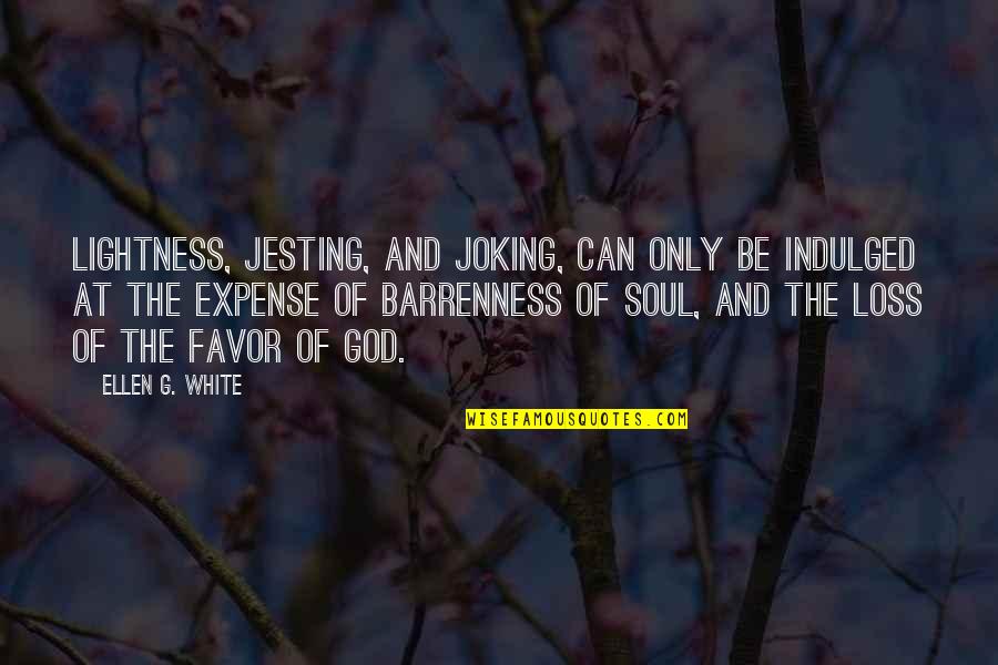 Favor Of God Quotes By Ellen G. White: Lightness, jesting, and joking, can only be indulged Favor Of God Quotes By Ellen G. White: Lightness, jesting, and joking, can only be indulged