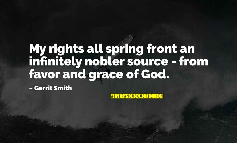 Favor Of God Quotes By Gerrit Smith: My rights all spring front an infinitely nobler