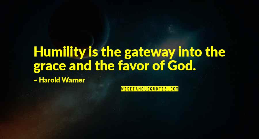 Favor Of God Quotes By Harold Warner: Humility is the gateway into the grace and Favor Of God Quotes By Harold Warner: Humility is the gateway into the grace and