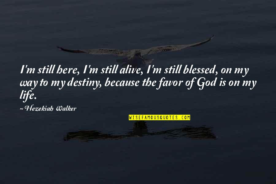 Favor Of God Quotes By Hezekiah Walker: I'm still here, I'm still alive, I'm still